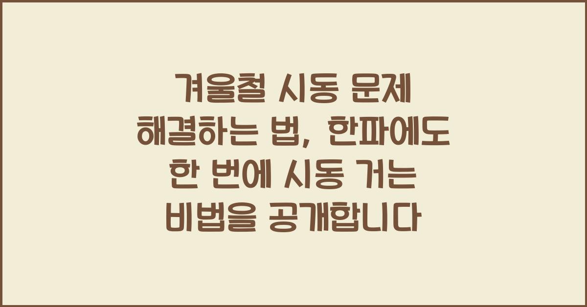 겨울철 시동 문제 해결하는 법, 한파에도 한 번에 시동 거는 비법