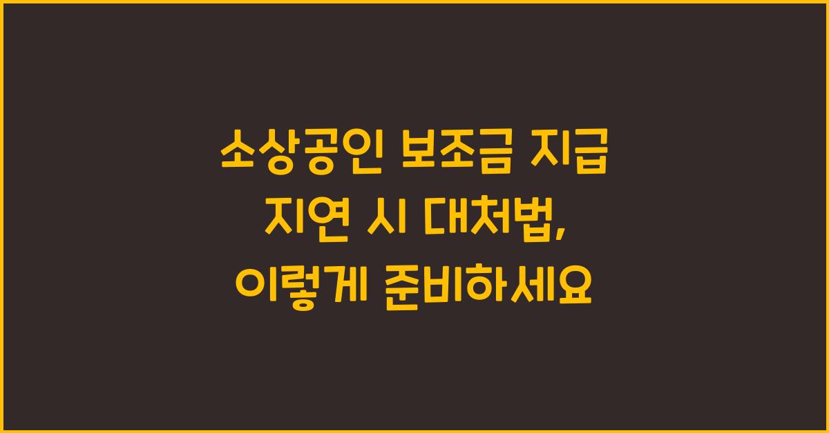 소상공인 보조금 지급 지연 시 대처법