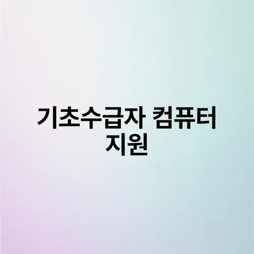 기초수급자 컴퓨터 지원