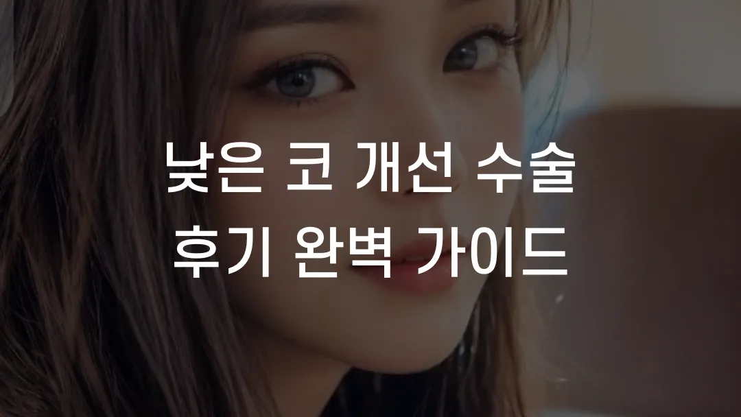 낮은 코 개선 수술 후기 완벽 가이드