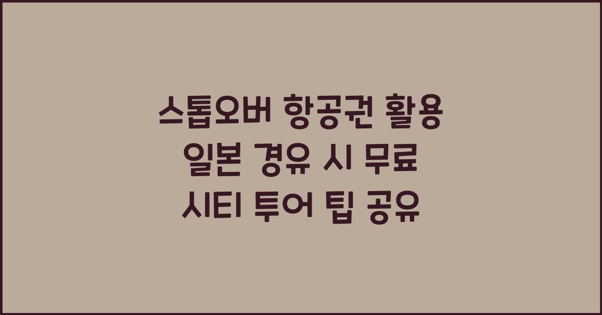 스톱오버 항공권 활용 일본 경유 시 무료 시티 투어 즐기기