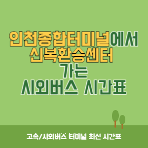 인천종합터미널에서 신복환승센터 가는 시외버스 시간표 최신정보