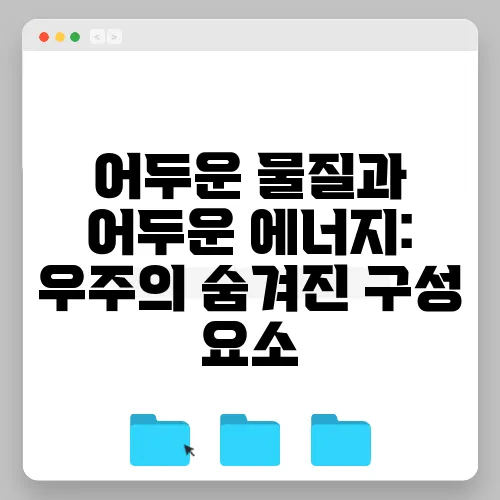 어두운 물질과 어두운 에너지: 우주의 숨겨진 구성 요소