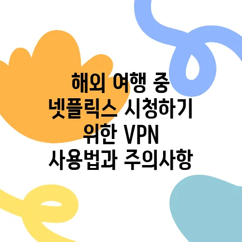 해외 여행 중 넷플릭스 시청하기 위한 VPN 사용법과 주의사항