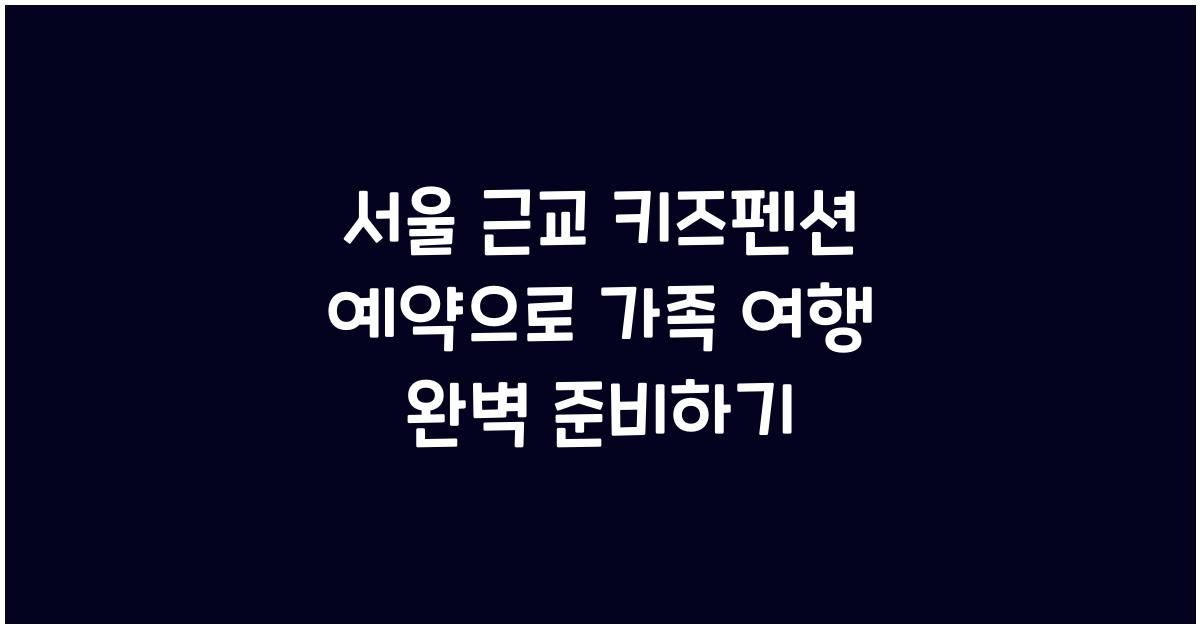 서울 근교 키즈펜션 예약