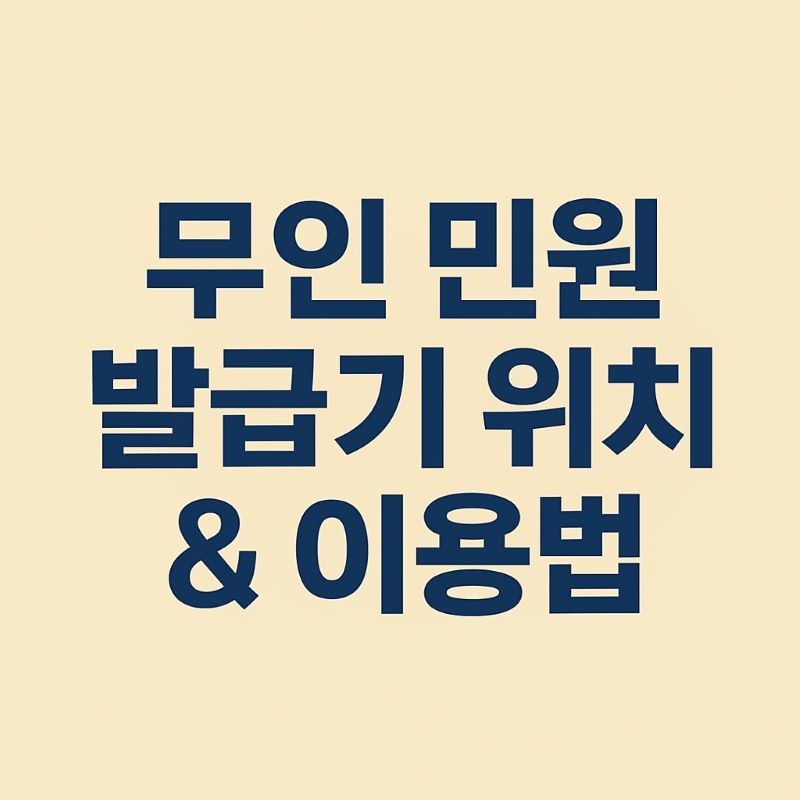 무인 민원 발급기 위치 & 이용법 (2025년 최신 가이드)