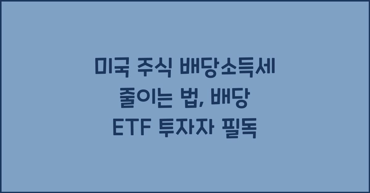 미국 주식 배당소득세 줄이는 법 (배당 ETF 투자자 필독)