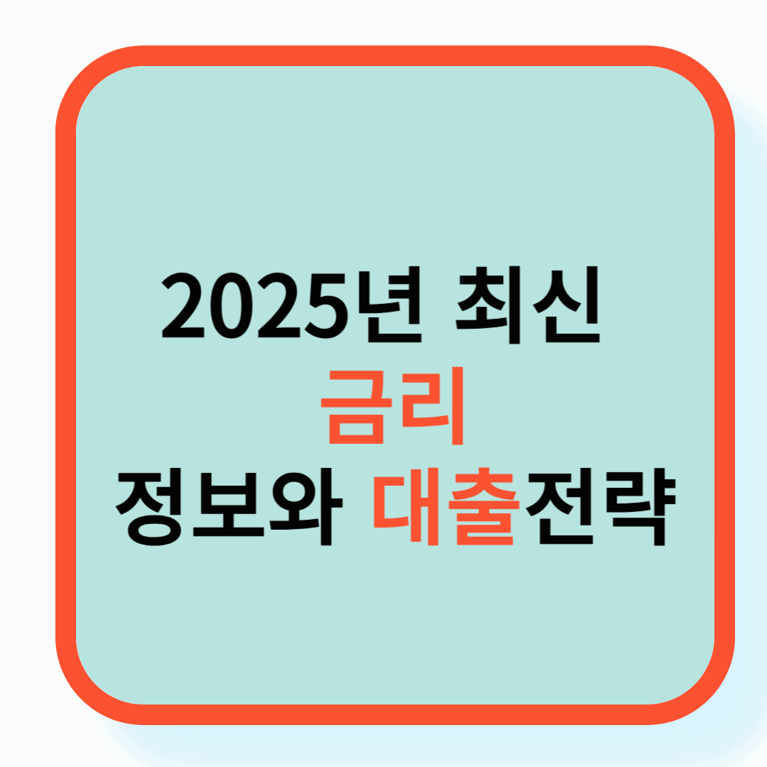 2025년 최신 금리 정보와 대출전략