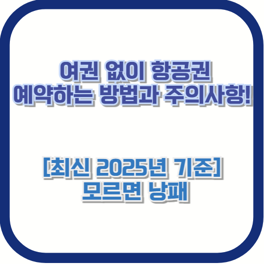 [최신 2025년 기준] 여권 없이 항공권 예약하는 방법과 주의사항! 모르면 낭패