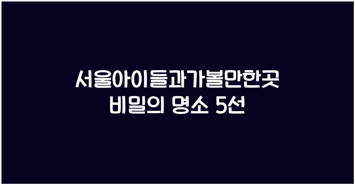 서울아이들과가볼만한곳