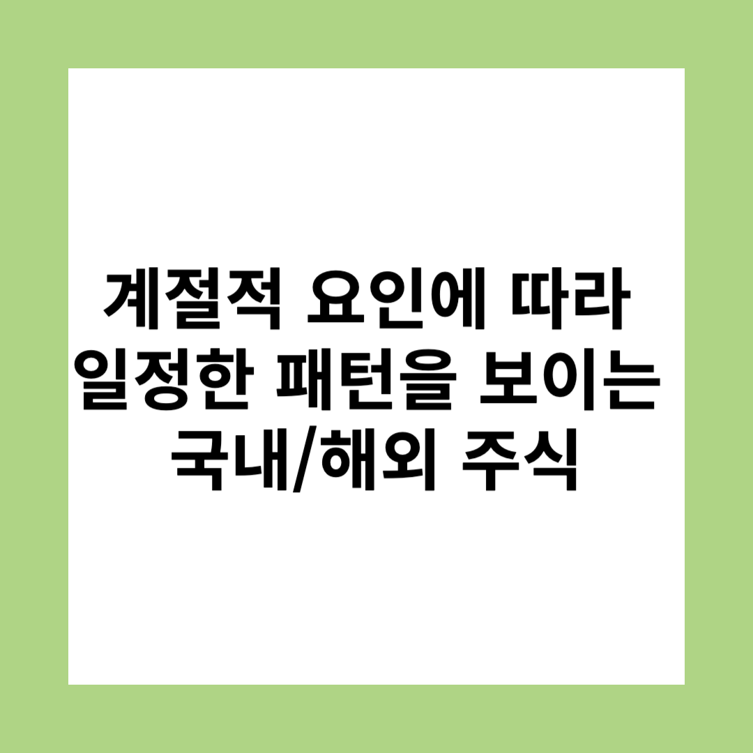 계절적 요인에 따라 일정한 패턴을 보이는 국내/해외 주식