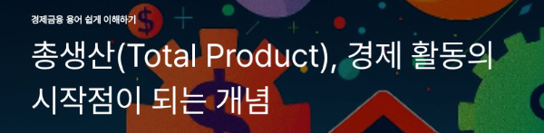 총생산(Total Product), 경제 활동의 시작점이 되는 개념