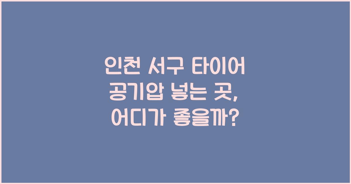 인천 서구 타이어 공기압 넣는 곳