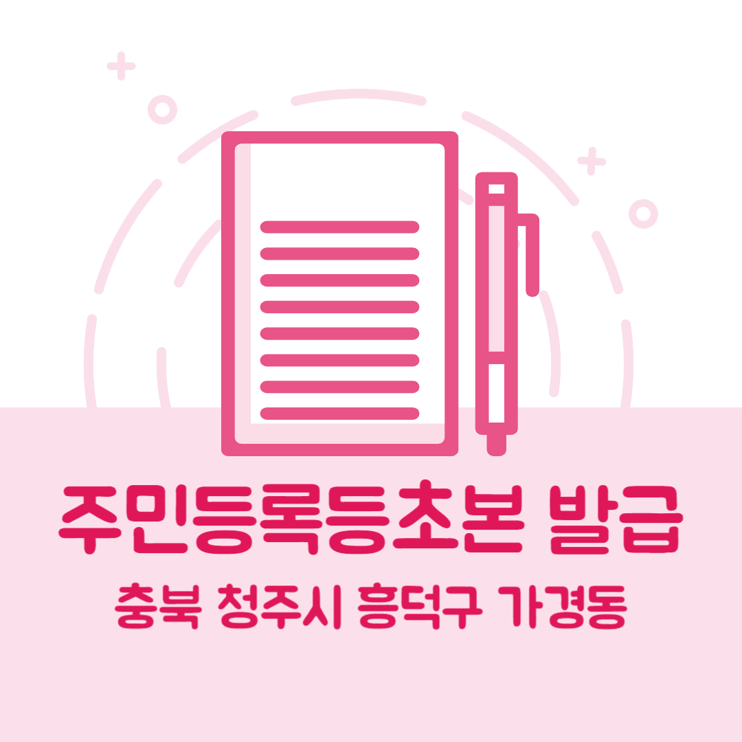 충북 청주시 흥덕구 가경동 주민등록등본초본 발급 방법 기관 장소, 준비물 비용 가격, 온라인 발급