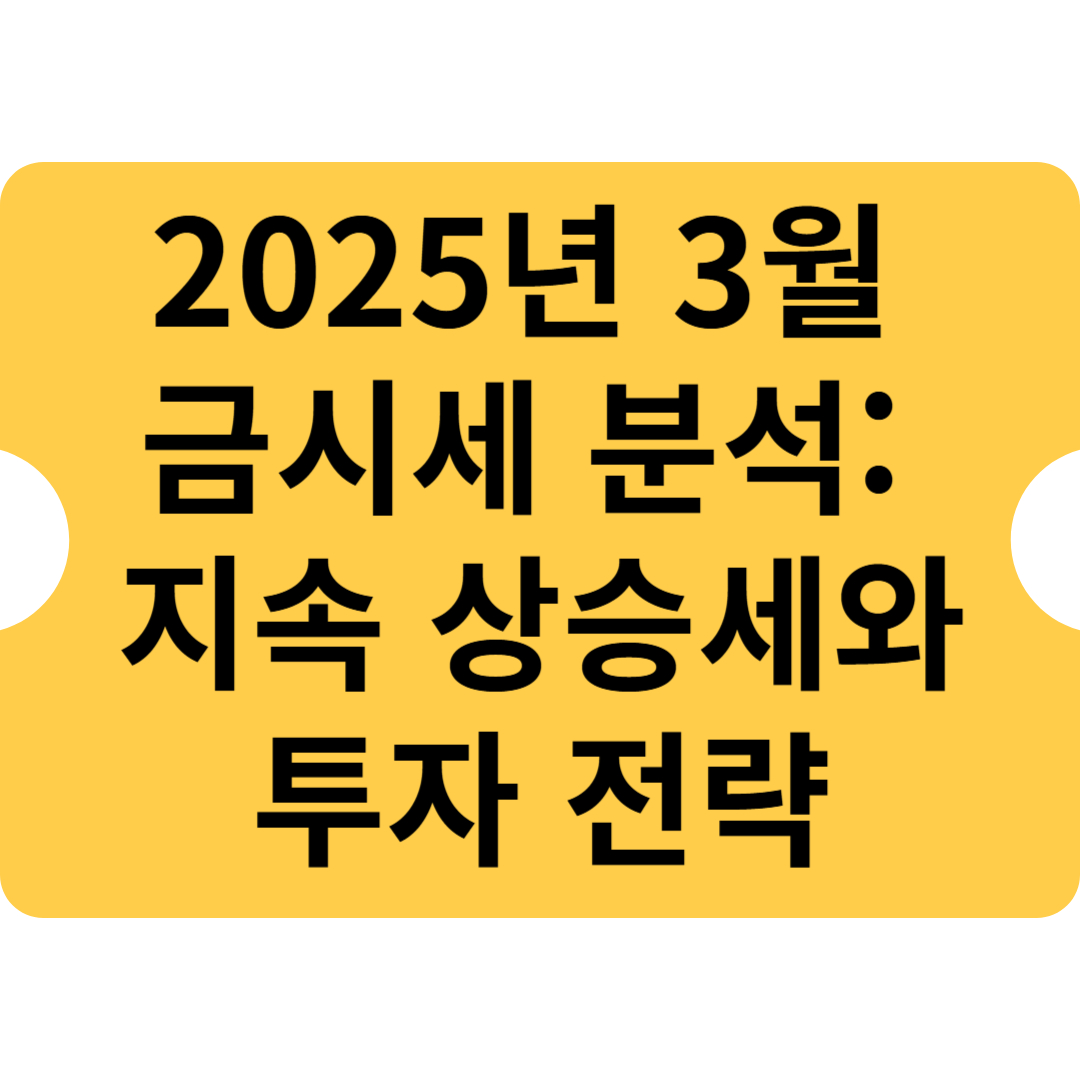 2025년 3월 금시세 분석: 지속 상승세와 투자 전략