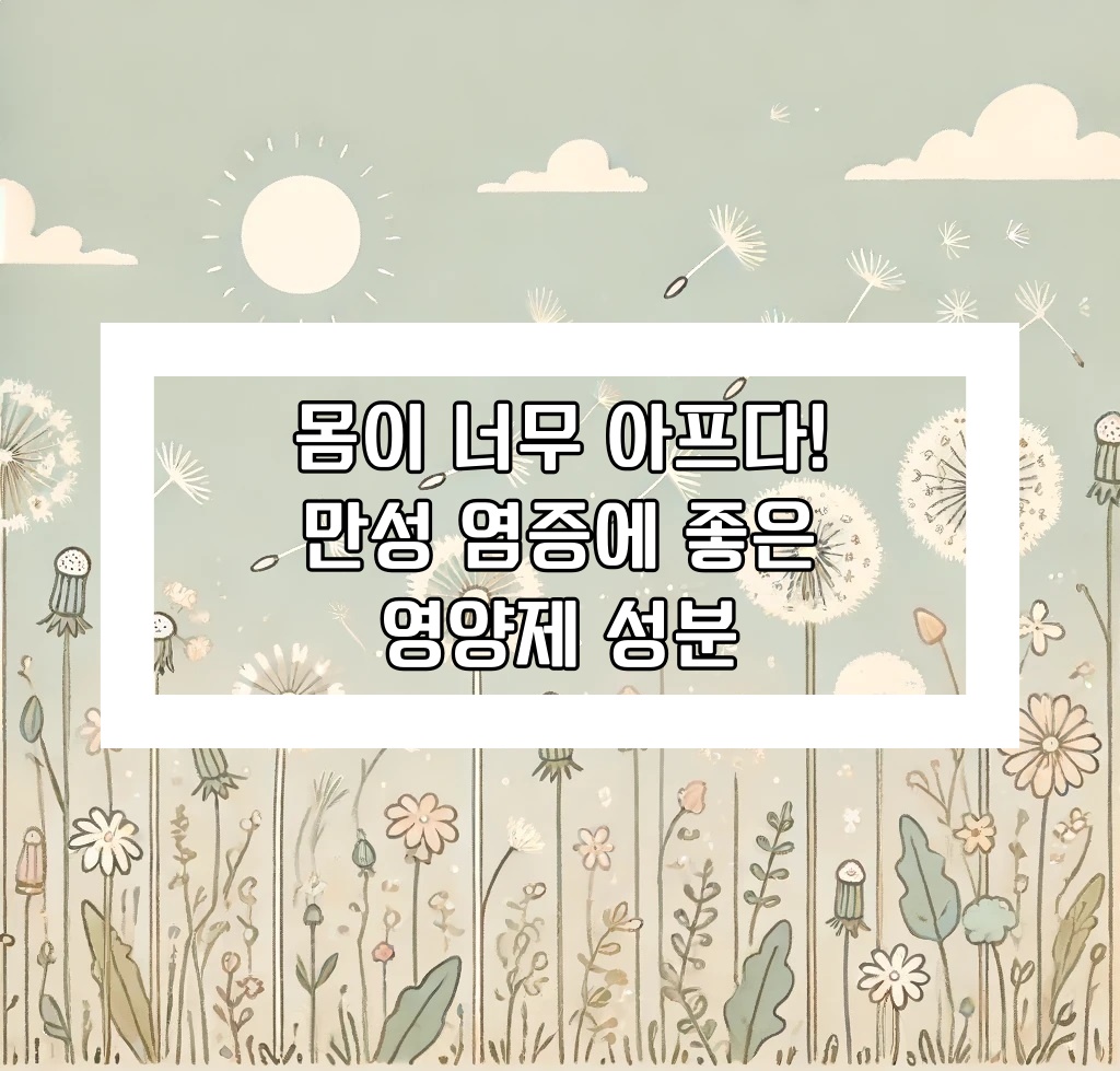 몸이 너무 아프다! 만성 염증에 좋은 영양제 성분