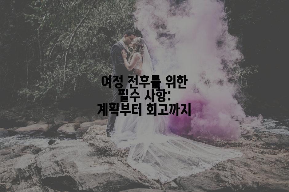 여정 전후를 위한 필수 사항: 계획부터 회고까지