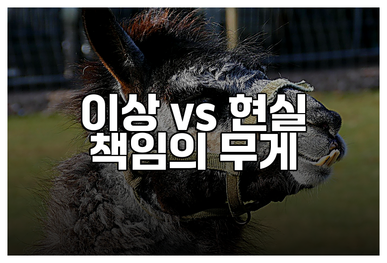이상 vs 현실 책임의 무게