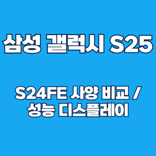 갤럭시 S25 vs 갤럭시 S24 FE: 사용 비교 및 최신 갤럭시 스마트폰 총정리