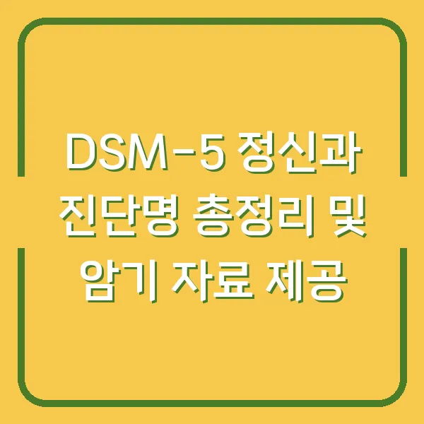 DSM-5 정신과 진단명 총정리 및 암기 자료 제공