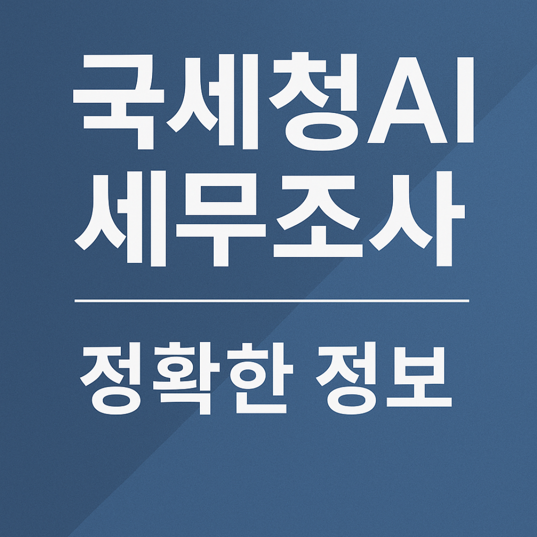 국세청 AI 세무조사 - 정확한 팩트 정보