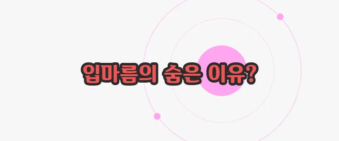 입마름 원인 한 번 정리해볼까요