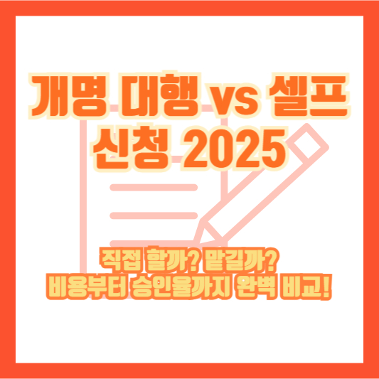 개명 대행 vs 셀프 신청 2025｜직접 할까? 맡길까? 비용부터 승인율까지 완벽 비교!