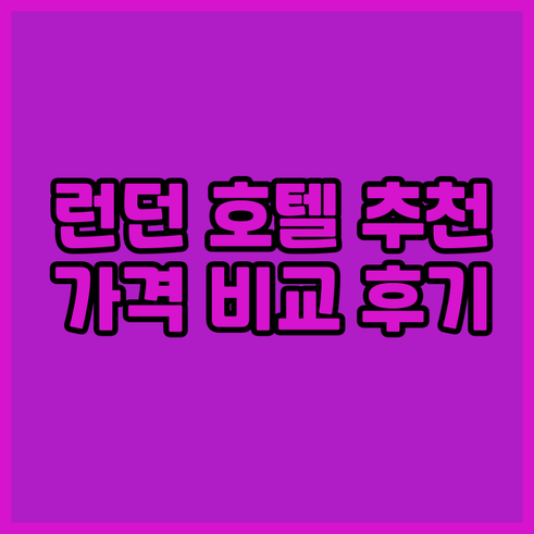 런던 호텔 추천 5곳 가격 위치 후기