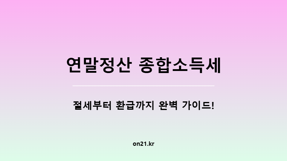 연말정산 종합소득세, 절세부터 환급까지 완벽 가이드!