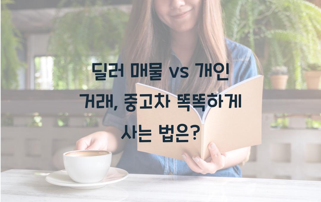 딜러 매물 vs 개인 거래, 중고차 어디서 사는 게 좋을까?