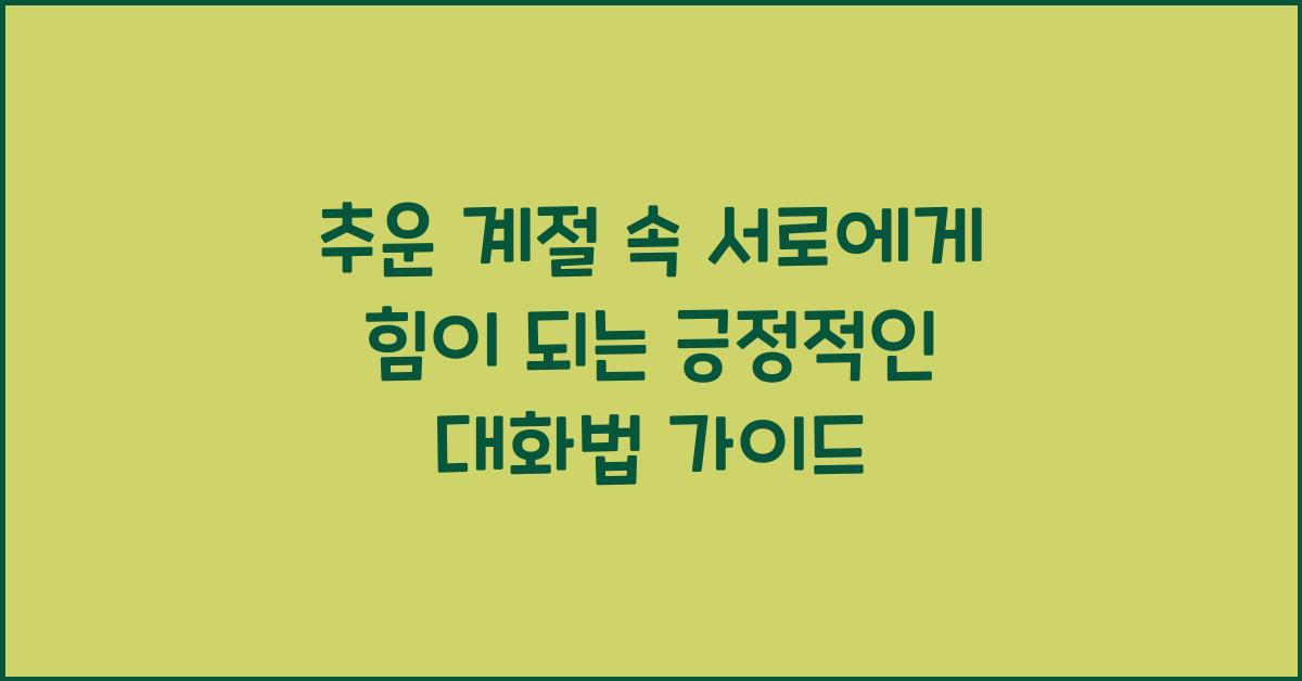 추운 계절 속 서로에게 힘이 되는 긍정적인 대화법