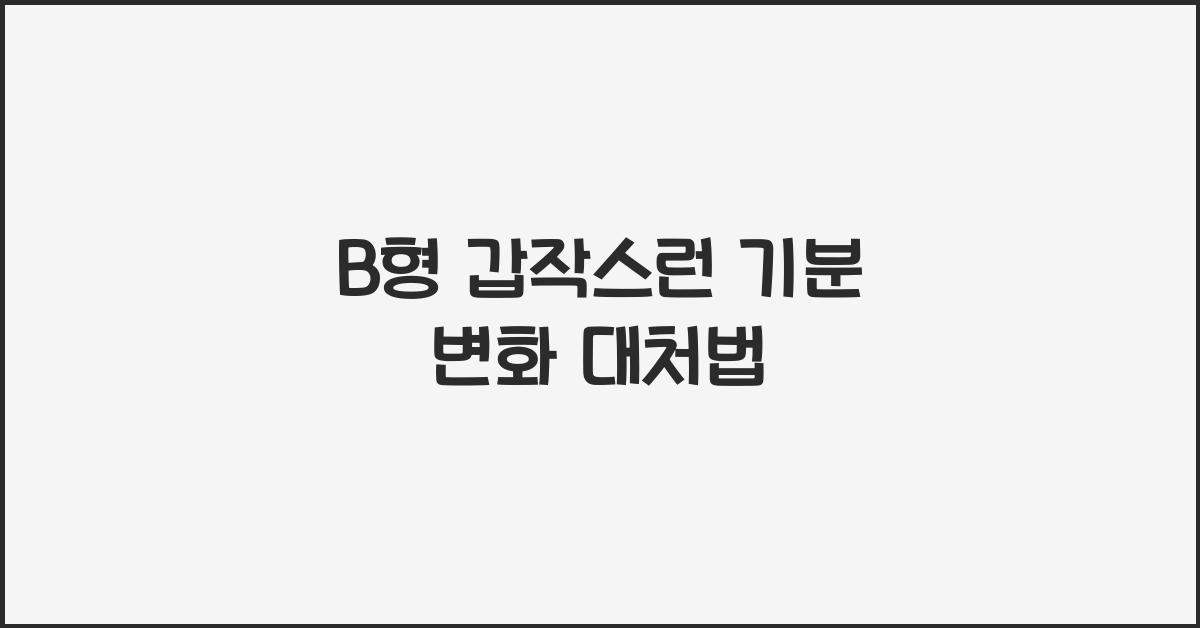 B형의 갑작스런 기분 변화, 어떻게 대처해야 할까?