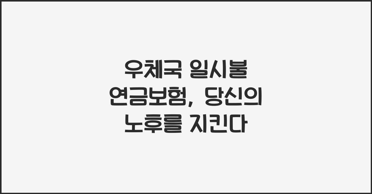 우체국 일시불 연금보험