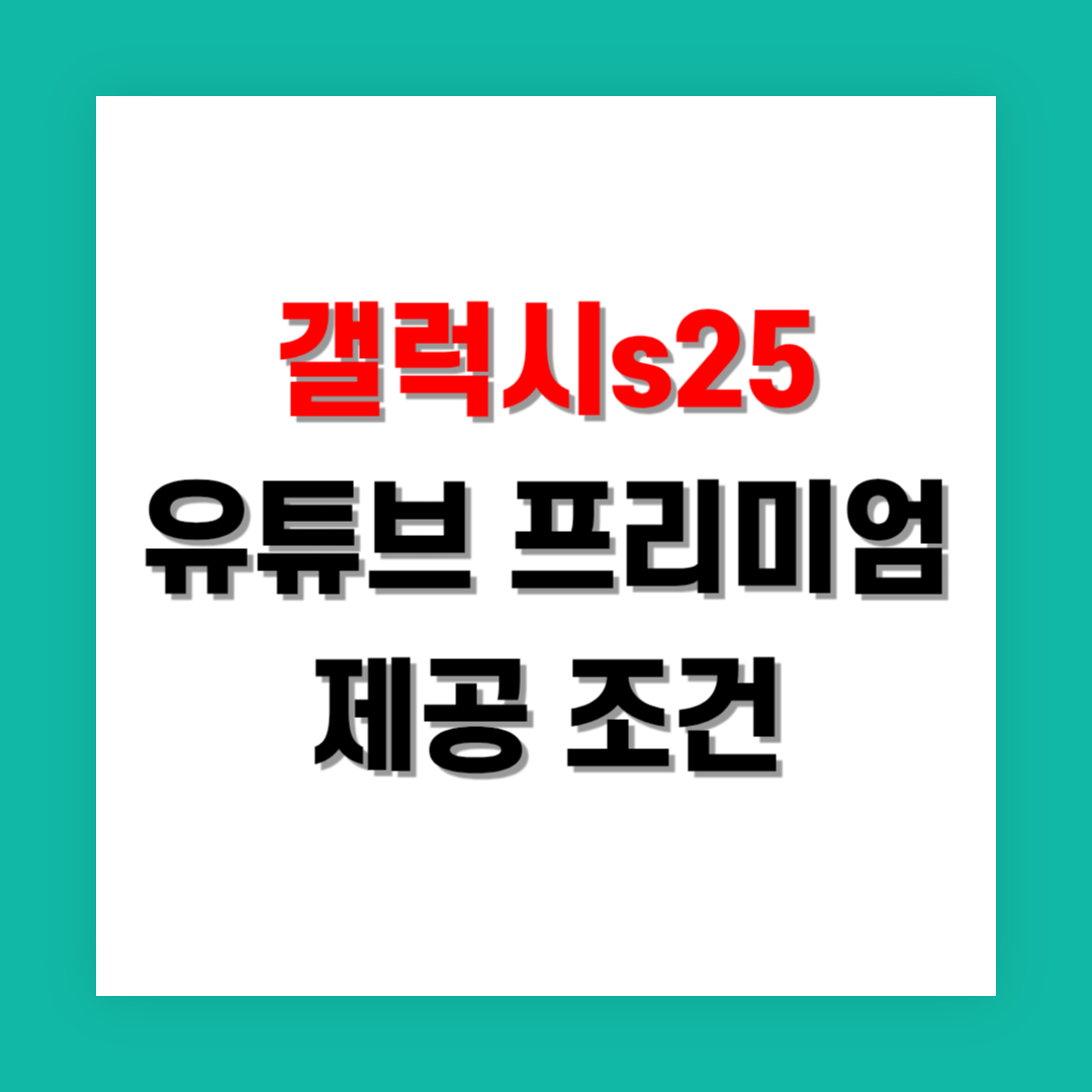 갤럭시 S25 사전예약 혜택과 유튜브 프리미엄 제공 조건