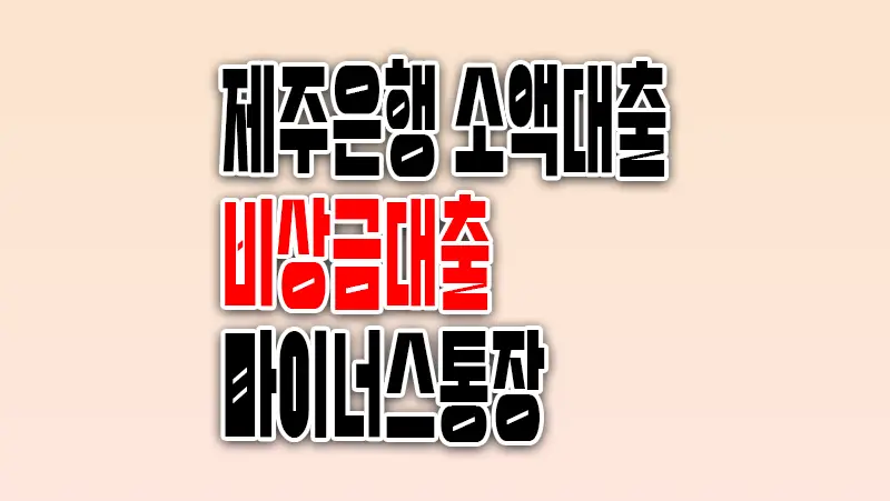 무직자 소액대출 제주은행 비상금대출 마이너스통장 요약 정리