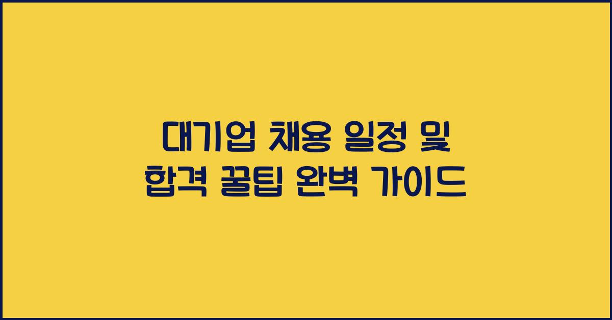 대기업 채용 일정 및 합격 꿀팁