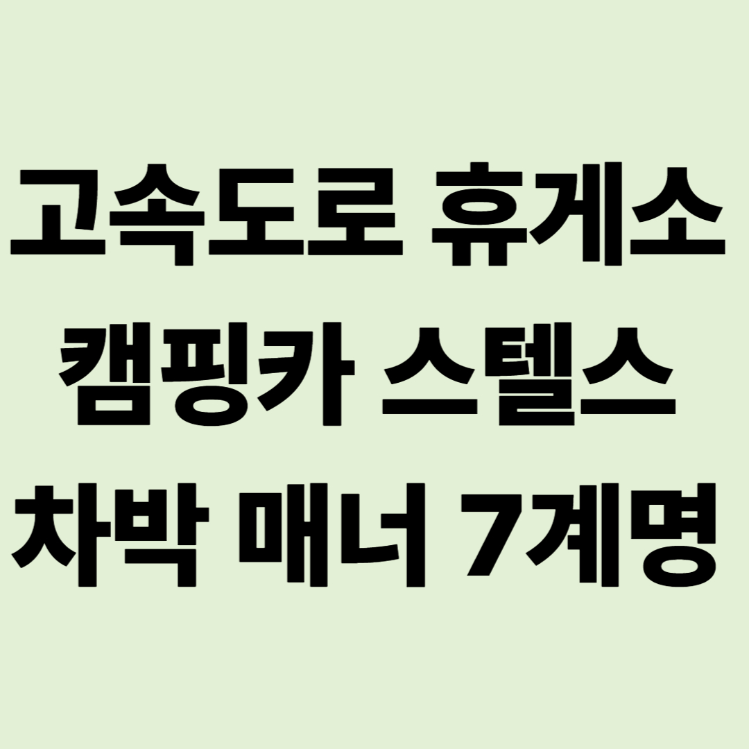 고속도로 휴게소 캠핑카 스텔스 차박 매너 7계명