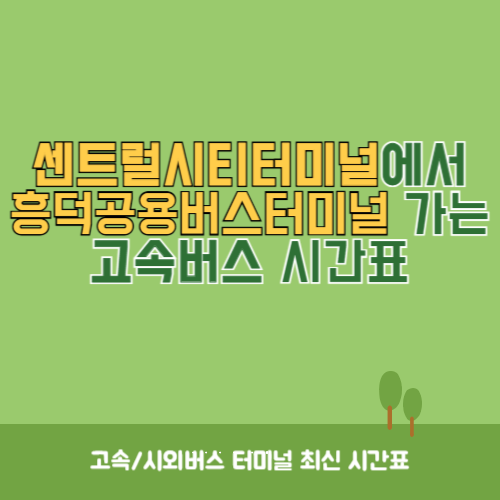 센트럴시티터미널에서 흥덕공용버스터미널 가는 고속버스 시간표 최신정보