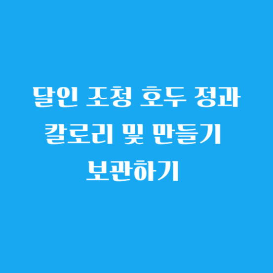 달인 조청 호두 정과 칼로리 및 만들기 보관하기