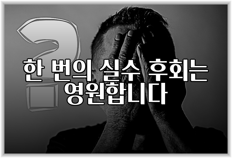 한 번의 실수 후회는 영원합니다
