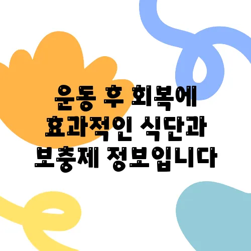 운동 후 회복에 효과적인 식단과 보충제 정보입니다