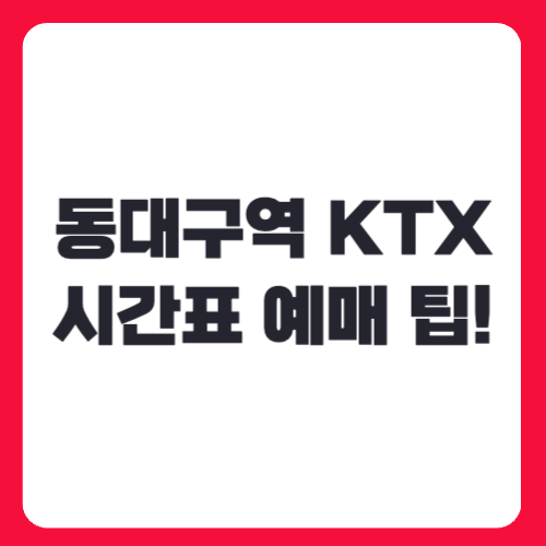 동대구역 KTX 시간표 및 예매 팁! 서울, 부산까지 빠르고 편리하게 가는 법
