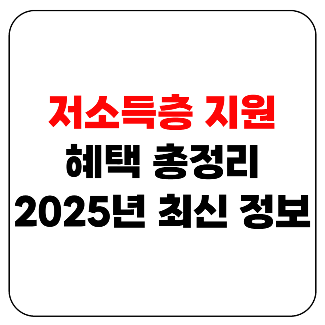 저소득층 지원 혜택 총정리 &ndash; 2025년 최신 정보