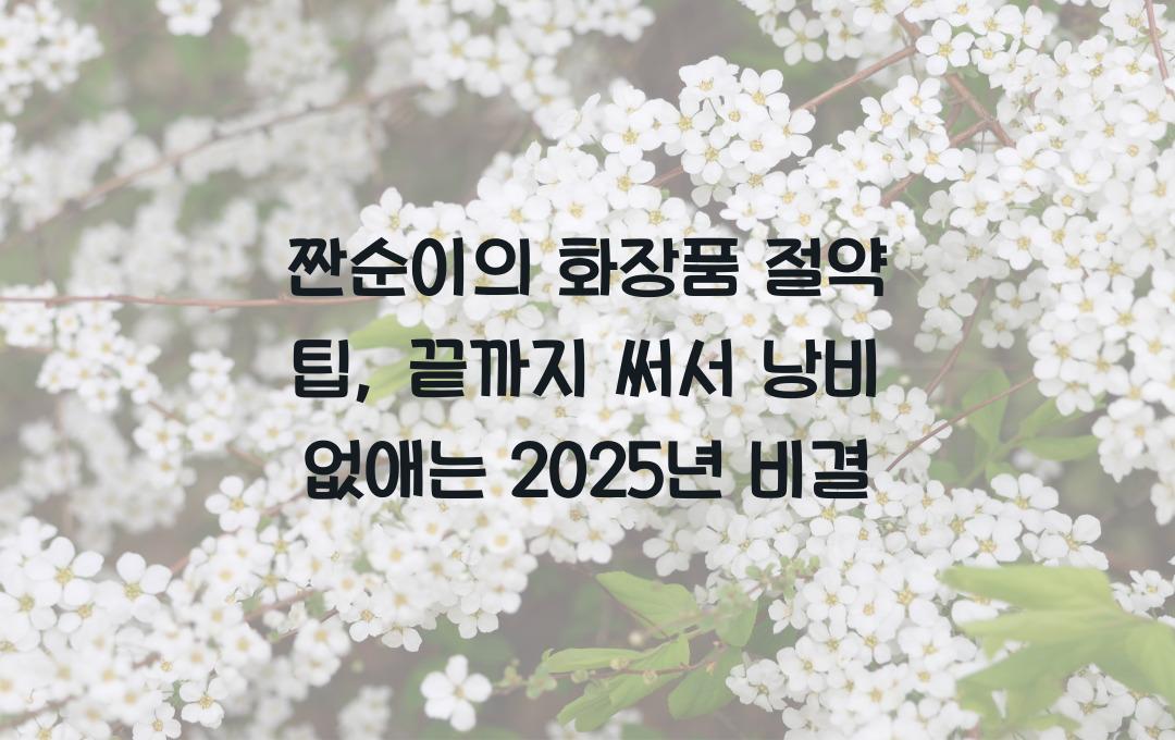  짠순이의 화장품 절약 팁, 끝까지 써서 낭비 없애는 방법