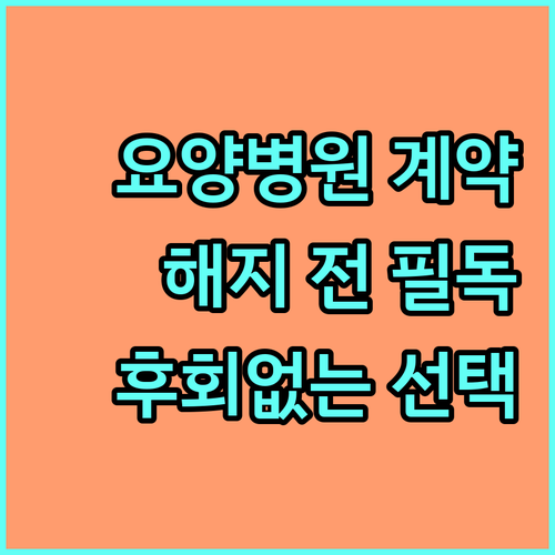 요양병원 계약 해지, 후회 없는 선택