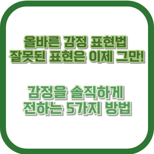 올바른 감정 표현법, 잘못된 표현은 이제 그만! 감정을 솔직하게 전하는 5가지 방법