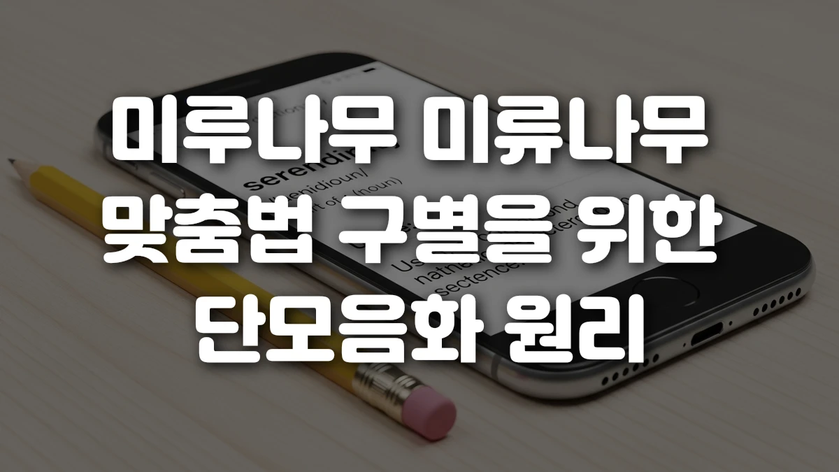 미루나무 미류나무 맞춤법 구별을 위한 단모음화 원리