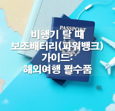 해외여행시 보조배터리(파워뱅크) 가이드: 비행기 탈 때 점검사항