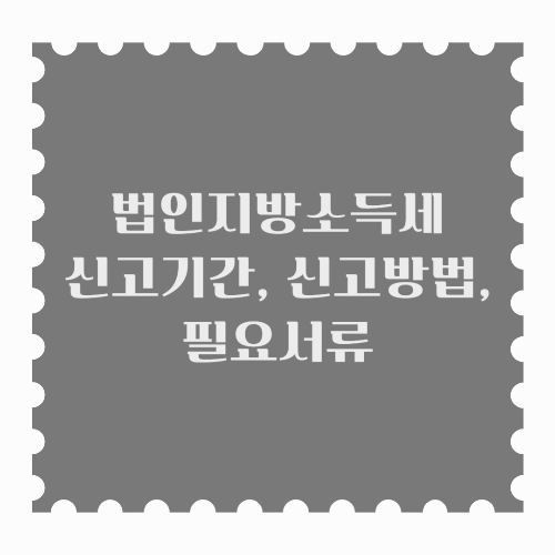 법인지방소득세 신고기간, 신고방법, 필요서류