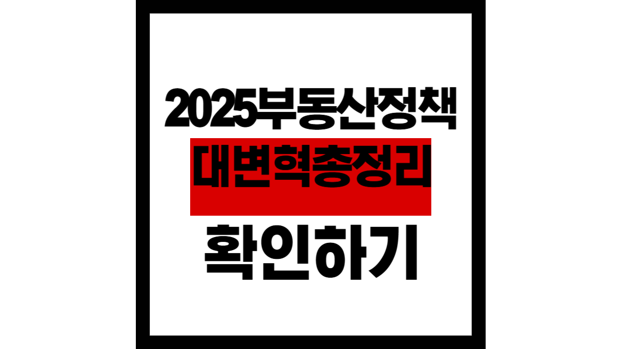 2025년 부동산 정책 대변혁! 핵심 변화사항 총정리